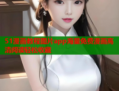 51漫画教程图片app海量免费漫画高清阅读轻松收藏