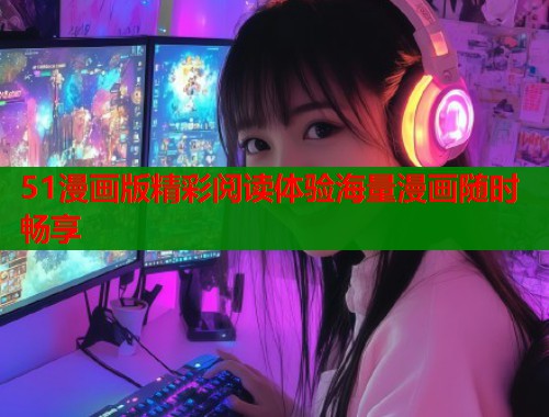 51漫画版精彩阅读体验海量漫画随时畅享