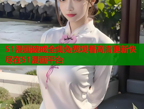 51漫画破戒全集免费观看高清更新快尽在51漫画平台  第2张