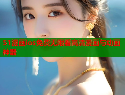51漫画ios免费无限看高清漫画与动画神器