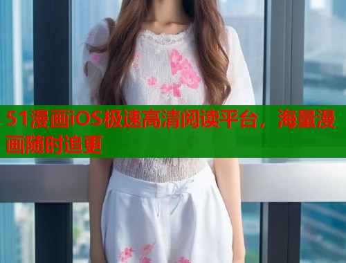 51漫画iOS极速高清阅读平台，海量漫画随时追更