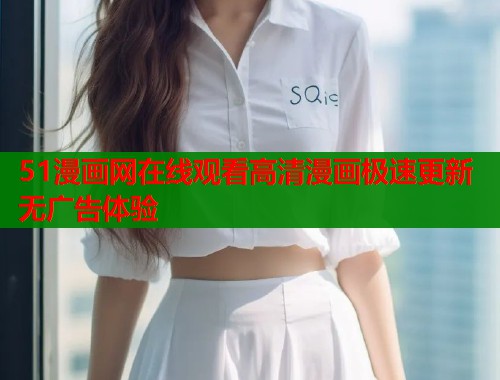 51漫画网在线观看高清漫画极速更新无广告体验  第2张