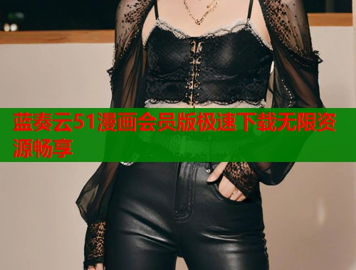 蓝奏云51漫画会员版极速下载无限资源畅享  第1张